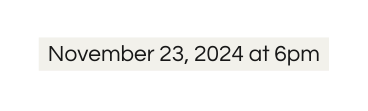 November 23 2024 at 6pm
